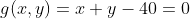 g(x,y)=x+y-40=0