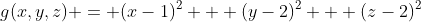 g(x,y,z) = (x-1)^2 + (y-2)^2 + (z-2)^2