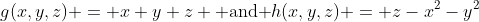 g(x,y,z) = x+y+z \mbox{ and }h(x,y,z) = z-x^2-y^2