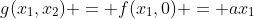 g(x_1,x_2) = f(x_1,0) = ax_1