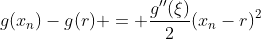g(x_n)-g(r) = \frac{g''(\xi)}{2}(x_n-r)^2