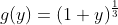 g(y)=(1+y)^\frac{1}{3}
