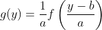 g(y)=\frac{1}{a}f\left(\frac{y-b}{a}\right)