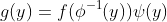 g(y)=f(\phi^{-1}(y))\psi(y)