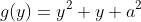 g(y)=y^2+y+a^2