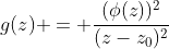 g(z) = \frac{(\phi(z))^2}{(z-z_0)^2}