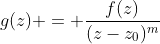 g(z) = \frac{f(z)}{(z-z_0)^m}