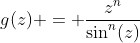 g(z) = \frac{z^n}{\sin^n(z)}