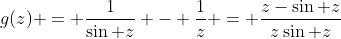 g(z) = \frac1{\sin z} - \frac1z = \frac{z-\sin z}{z\sin z}