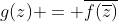 g(z) = \overline{f(\overline{z})}