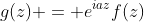 g(z) = e^{iaz}f(z)