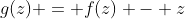 g(z) = f(z) - z