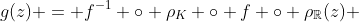 g(z) = f^{-1} \circ \rho_K \circ f \circ \rho_\mathbb{R}(z) 