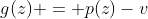g(z) = p(z)-v