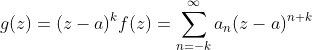 g(z)=(z-a)^{k}f(z)=\sum_{n=-k}^{\infty}a_{n}(z-a)^{n+k}