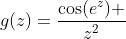 g(z)=\frac{\cos(e^z) }{z^2}