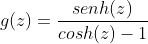 g(z)=\frac{senh(z)}{cosh(z)-1}