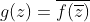 g(z)=\overline{f(\overline{z})}