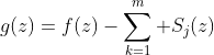 g(z)=f(z)-\sum_{k=1}^{m} S_j(z)