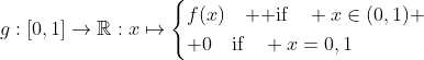 g:[0,1]\to\mathbb{R}:x\mapsto\begin{cases}f(x)\quad\text{  if}\quad x\in(0,1) \\ 0\quad\text{if}\quad x=0,1\end{cases}