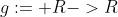 g:= R->R