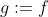 g:=f