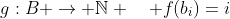 g:B \to \mathbb{N} \quad f(b_i)=i