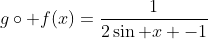 g\circ f(x)=\frac{1}{2\sin x -1}