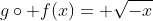 g\circ f(x)= \sqrt{-x}