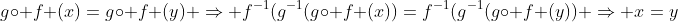 g\circ f (x)=g\circ f (y) \Rightarrow f^{-1}(g^{-1}(g\circ f (x))=f^{-1}(g^{-1}(g\circ f (y)) \Rightarrow x=y