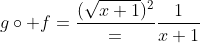 g\circ f=\frac{(\sqrt{x+1})^2}=\frac{1}{x+1}