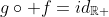 g\circ f=id_{\mathbb{R} }