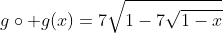 g\circ g(x)=7\sqrt{1-7\sqrt{1-x}~}