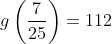 g\left(\frac{7}{25}\right)=112