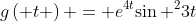 g\left( t \right) = {e^{4t}}{\sin ^2}3t