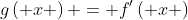g\left( x \right) = f'\left( x \right)
