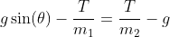 g\sin(\theta)-\frac{T}{m_1}=\frac{T}{m_2}-g