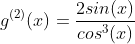 g^{(2)}(x)=\frac{2sin(x)}{cos^3(x)}