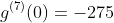g^{(7)}(0)=-275
