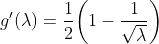 g^{\prime}(\lambda)=\dfrac{1}{2}\bigg(1-\dfrac{1}{\sqrt{\lambda}}\bigg)
