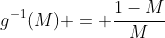 g^{-1}(M) = \frac{1-M}{M}
