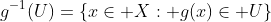g^{-1}(U)=\{x\in X: g(x)\in U\}