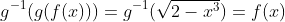 g^{-1}(g(f(x)))=g^{-1}(\sqrt{2-x^3})=f(x)