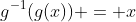 g^{-1}(g(x)) = x