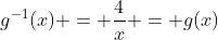g^{-1}(x) = \frac{4}{x} = g(x)