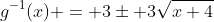 g^{-1}(x) = 3\pm 3\sqrt{x+4}