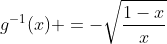 g^{-1}(x) =-\sqrt{\frac{1-x}{x}}