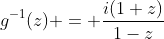 g^{-1}(z) = \frac{i(1+z)}{1-z}