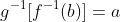 g^{-1}[f^{-1}(b)]=a