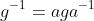 g^{-1}=aga^{-1}